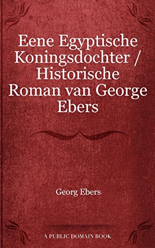 Eene Egyptische Koningsdochter / Historische Roman van George Ebers