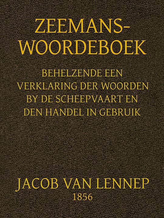Zeemans-Woordeboek / Behelzende een verklaring der woorden, by scheepvaart en den handel in gebruik en een opgave der algemeene wetsbepalingen daartoe
